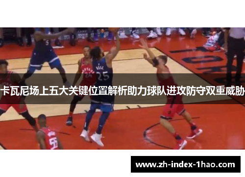 卡瓦尼场上五大关键位置解析助力球队进攻防守双重威胁