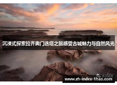 沉浸式探索拉齐奥门迭塔之旅感受古城魅力与自然风光