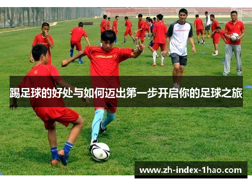 踢足球的好处与如何迈出第一步开启你的足球之旅