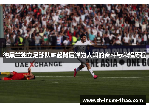 德黑兰独立足球队崛起背后鲜为人知的奋斗与荣耀历程