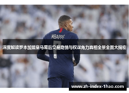 深度解读罗本加盟皇马幕后交易隐情与权谋角力真相全景全面大揭密