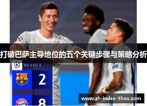 打破巴萨主导地位的五个关键步骤与策略分析 打破巴萨主导地位的五个关键步骤与策略分析