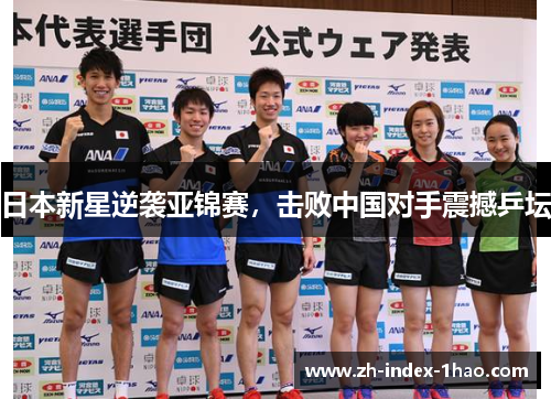 日本新星逆袭亚锦赛,击败中国对手震撼乒坛 日本新星逆袭亚锦赛,击败中国对手震撼乒坛