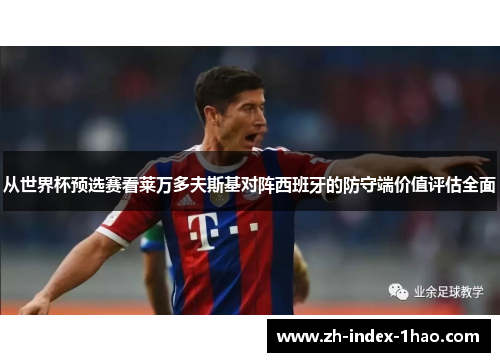 从世界杯预选赛看莱万多夫斯基对阵西班牙的防守端价值评估全面