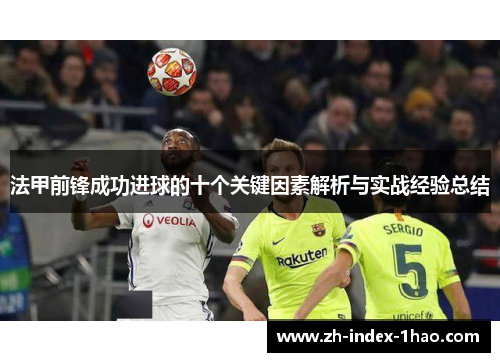 法甲前锋成功进球的十个关键因素解析与实战经验总结