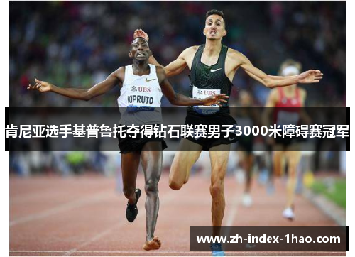肯尼亚选手基普鲁托夺得钻石联赛男子3000米障碍赛冠军