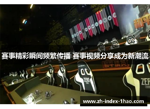 赛事精彩瞬间频繁传播 赛事视频分享成为新潮流 赛事精彩瞬间频繁传播 赛事视频分享成为新潮流