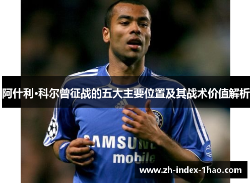 阿什利·科尔曾征战的五大主要位置及其战术价值解析