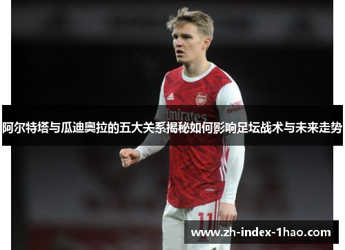 阿尔特塔与瓜迪奥拉的五大关系揭秘如何影响足坛战术与未来走势